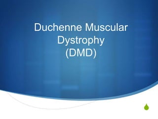 Duchenne Muscular
    Dystrophy
     (DMD)




                    S
 