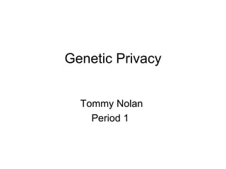 Genetic Privacy Tommy Nolan  Period 1  