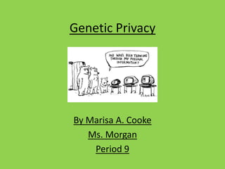 Genetic Privacy By Marisa A. Cooke Ms. Morgan Period 9 