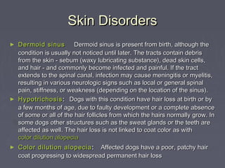 Skin Disorders
► Dermoid sinus         Dermoid sinus is present from birth, although the
  condition is usually not notice...
