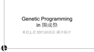 Genetic Programming
     in 開成祭
K.C.L.C 33代副部長 藤井陽介
 