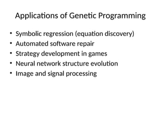 Applications of Genetic Programming
• Symbolic regression (equation discovery)
• Automated software repair
• Strategy development in games
• Neural network structure evolution
• Image and signal processing
 