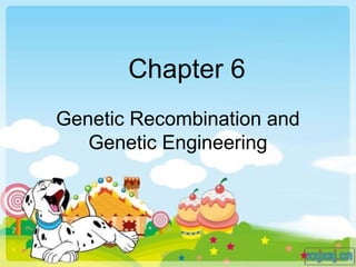 Chapter 6
Genetic Recombination and
Genetic Engineering
 