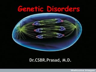 Genetic Disorders
Dr.CSBR.Prasad, M.D.
 