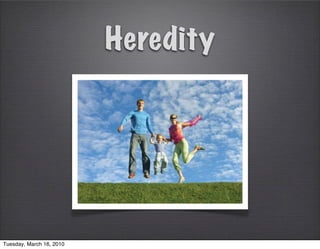 Heredity




Tuesday, March 16, 2010
 