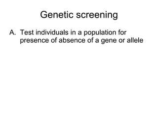 Genetic screening Test individuals in a population for presence of absence of a gene or allele 