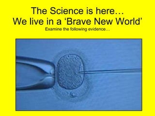 The Science is here… We live in a ‘Brave New World’ Examine the following evidence… 