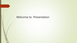 Welcome to Presentation
 