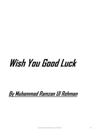 Wish You Good Luck 
By Muhammad Ramzan UlRehman 
By Muhammad Ramzan Ul Rehman 76 
