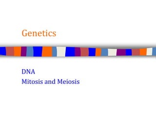 Genetics
DNA
Mitosis and Meiosis
 