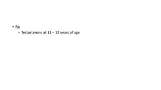 • Rx
• Testosterone at 11 – 12 years of age
 