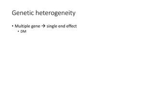 Genetic heterogeneity
• Multiple gene  single end effect
• DM
 