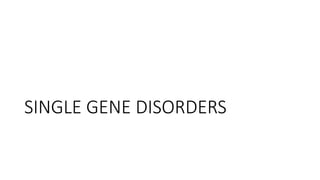 SINGLE GENE DISORDERS
 