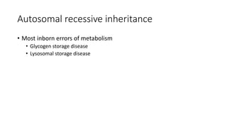 Autosomal recessive inheritance
• Most inborn errors of metabolism
• Glycogen storage disease
• Lysosomal storage disease
 