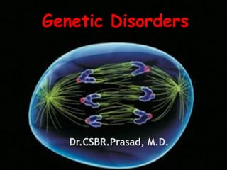 Genetic Disorders
Dr.CSBR.Prasad, M.D.
 