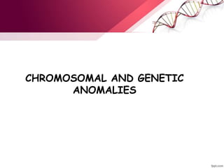 CHROMOSOMAL AND GENETIC
ANOMALIES
 