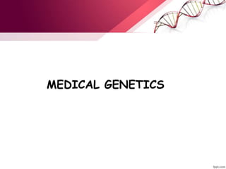 MEDICAL GENETICS
 