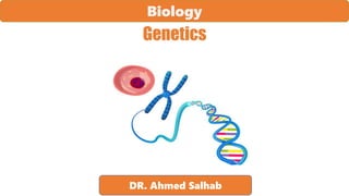 Genetics
Biology
DR. Ahmed Salhab
 