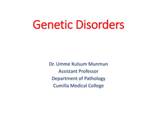 Genetic Disorders
Dr. Umme Kulsum Munmun
Assistant Professor
Department of Pathology
Cumilla Medical College
 