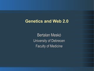 Genetics and Web 2.0 ,[object Object],[object Object],[object Object]