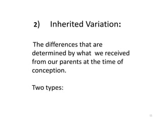  2)     Inherited Variation:The differences that are determined by what  we received from our parents at the time of conception.Two types:11
