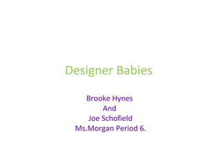 Designer Babies Brooke Hynes  And  Joe Schofield Ms.Morgan Period 6. 