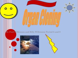 By Paul Wilkinson and Billy Wilkinson Period 6 and 9 Organ Cloning 