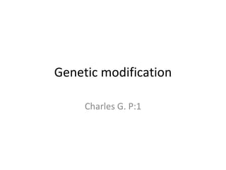 Genetic modification Charles G. P:1 