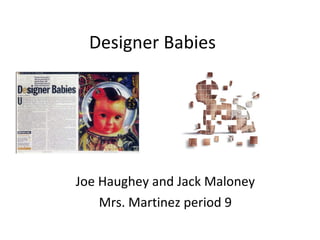 Designer Babies  Joe Haughey and Jack Maloney Mrs. Martinez period 9 