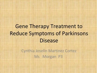 Gene Therapy Treatment to Reduce Symptoms of Parkinsons Disease Cynthia Joselin Martinez Cortez Ms  Morgan  P3  