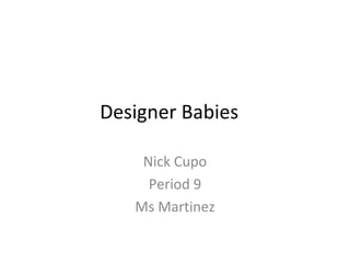 Designer Babies Nick Cupo Period 9 Ms Martinez 