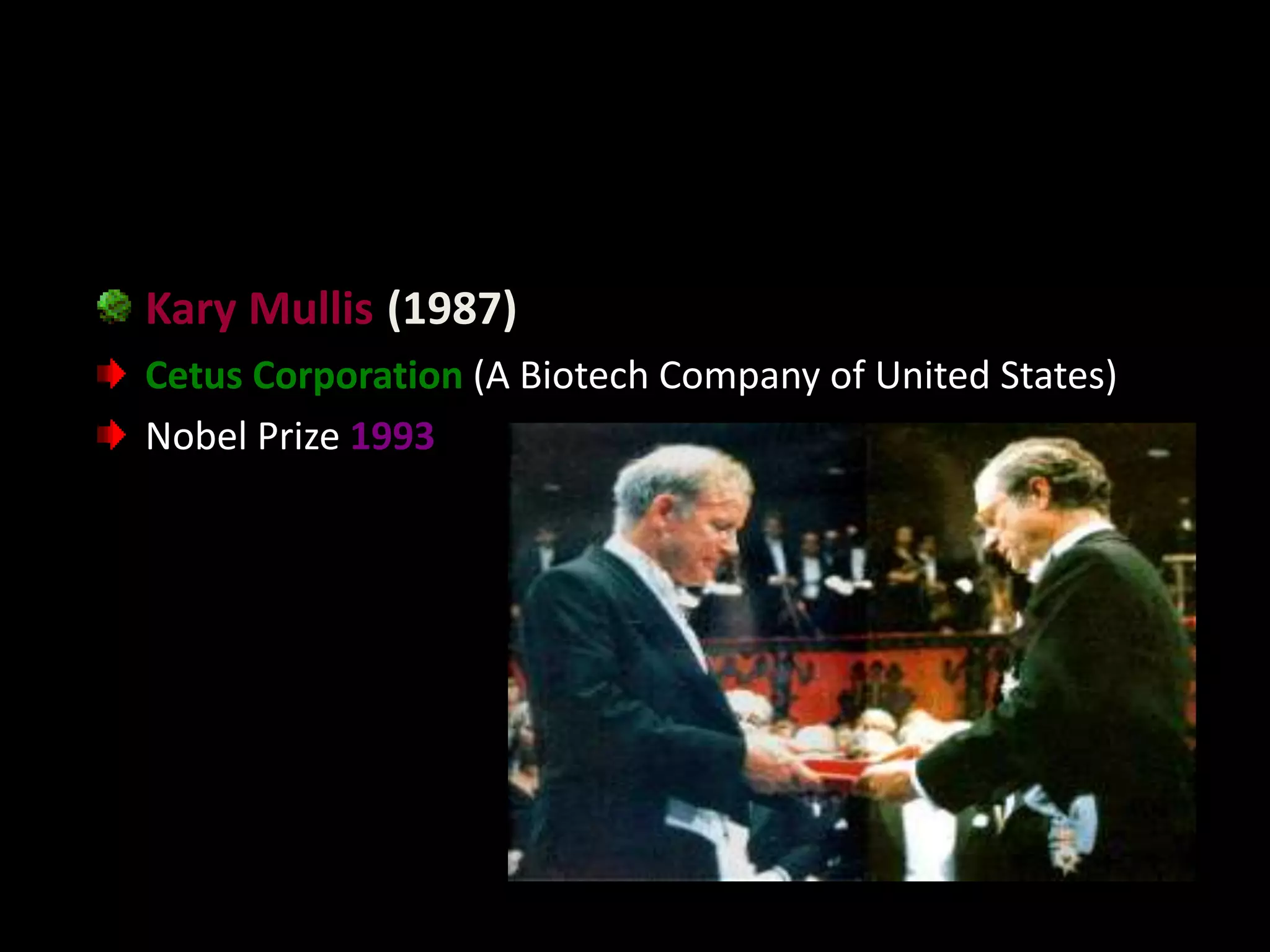Kary Mullis (1987)
Cetus Corporation (A Biotech Company of United States)
Nobel Prize 1993

 