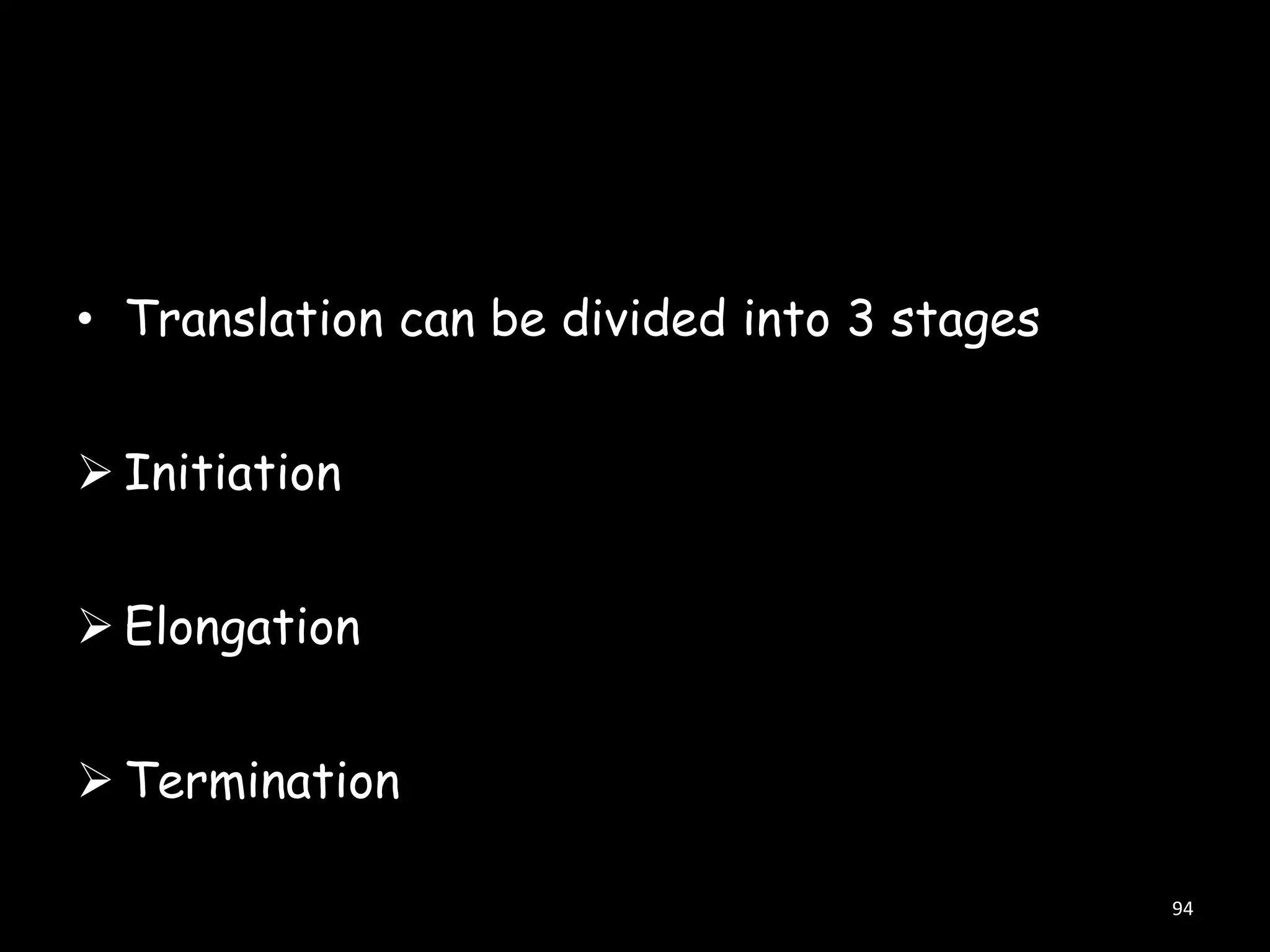 • Translation can be divided into 3 stages
 Initiation

 Elongation
 Termination
94

 