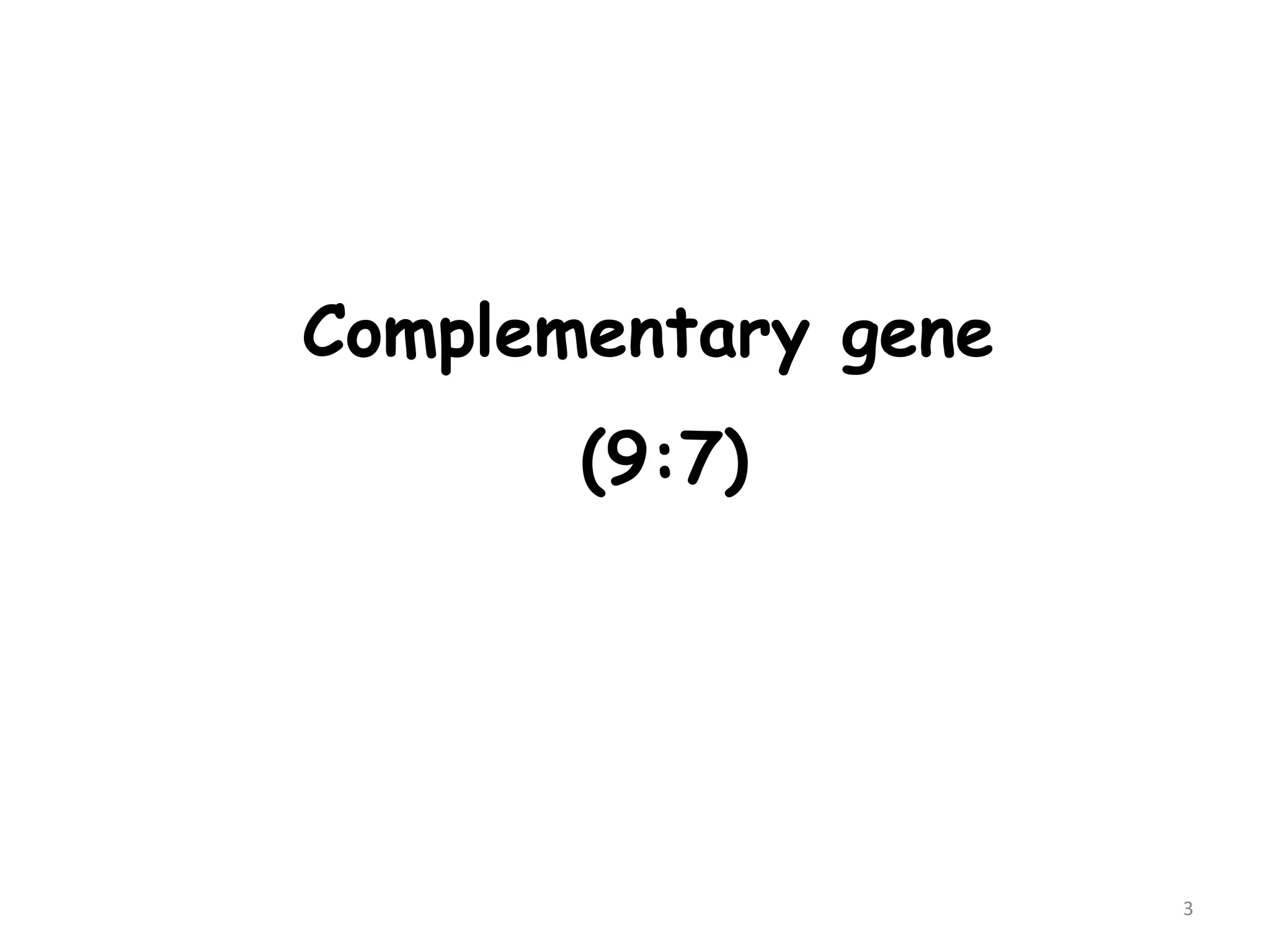 3
Complementary gene
(9:7)
 