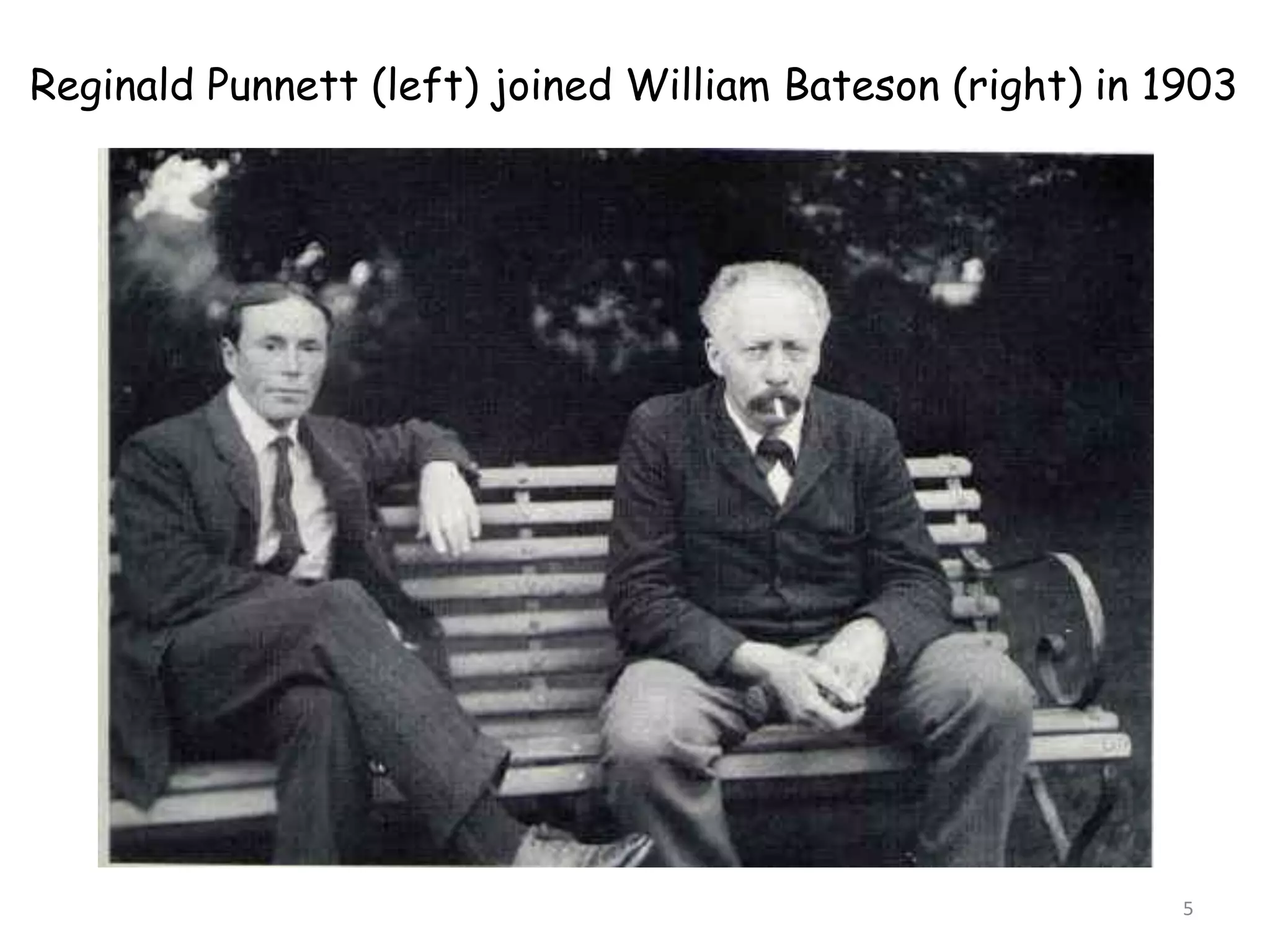 5
Reginald Punnett (left) joined William Bateson (right) in 1903
 