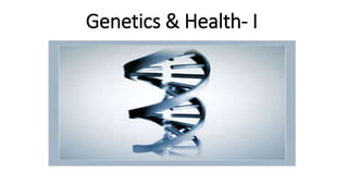 Genetics & Health- I
 