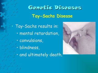Genetic Diseases Tay-Sachs Disease Tay-Sachs results in: mental retardation,  convulsions,  blindness,  and ultimately death. 