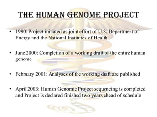 The Human Genome Project
• 1990: Project initiated as joint effort of U.S. Department of
  Energy and the National Institu...