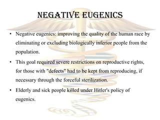 Negative eugenics
• Negative eugenics: improving the quality of the human race by
  eliminating or excluding biologically ...