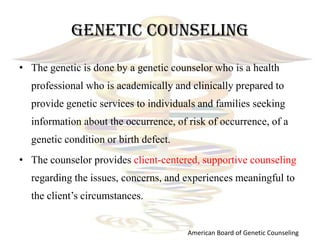 Genetic Counseling
• The genetic is done by a genetic counselor who is a health
  professional who is academically and cli...