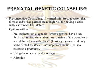 Prenatal Genetic Counseling
• Preconception Counseling: if learned prior to conception that
  female and/or her partner ar...