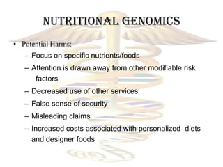 Nutritional Genomics
• Potential Harms:
   – Focus on specific nutrients/foods
   – Attention is drawn away from other mod...