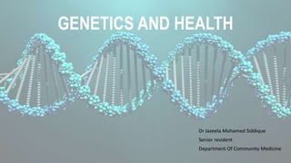 GENETICS AND HEALTH
Dr Jazeela Mohamed Siddique
Senior resident
Department Of Community Medicine
 
