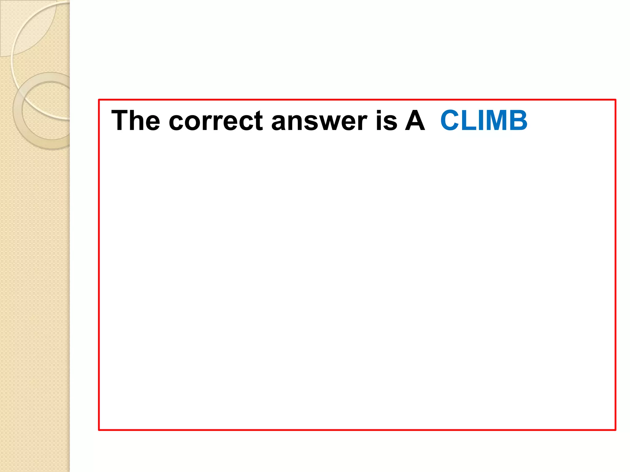 The correct answer is A CLIMB
 