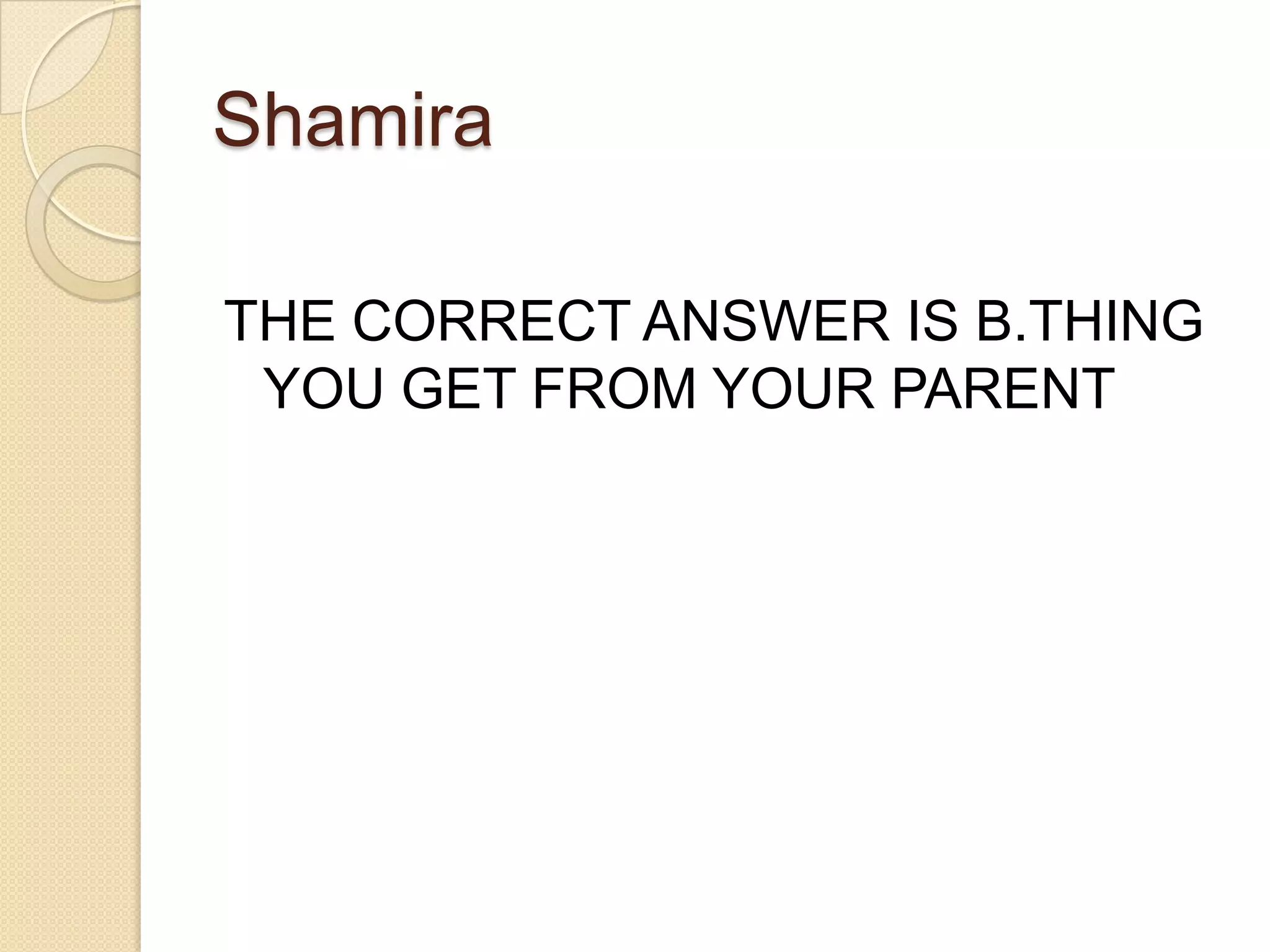 Shamira

THE CORRECT ANSWER IS B.THING
 YOU GET FROM YOUR PARENT
 