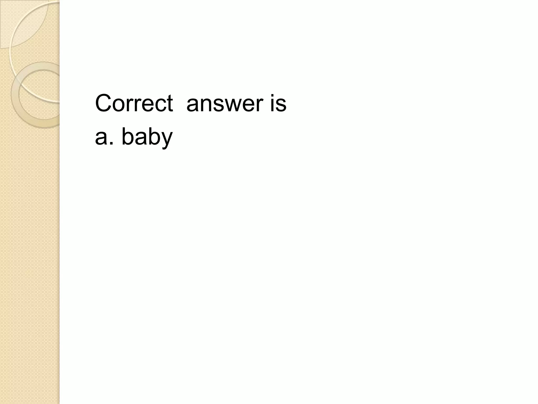 Correct answer is
a. baby
 