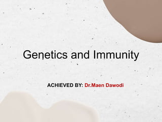 Genetics and Immunity
ACHIEVED BY: Dr.Maen Dawodi
 