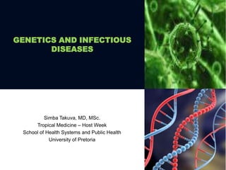 GENETICS AND INFECTIOUS
       DISEASES




          Simba Takuva, MD, MSc.
      Tropical Medicine – Host Week
 School of Health Systems and Public Health
            University of Pretoria
 