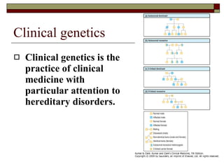 Clinical genetics Clinical genetics is the practice of clinical medicine with particular attention to hereditary disorders.   