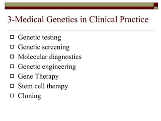 3-Medical Genetics in Clinical Practice Genetic testing Genetic screening Molecular diagnostics Genetic engineering Gene Therapy Stem cell therapy Cloning 